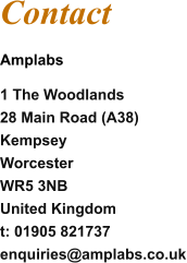 Contact Amplabs 1 The Woodlands 28 Main Road (A38) Kempsey Worcester WR5 3NB United Kingdom t: 01905 821737 enquiries@amplabs.co.uk